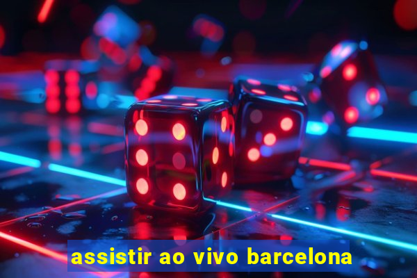 assistir ao vivo barcelona